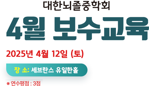 2024 대한뇌졸중학회 10월 보수교육. 2024년 10월 26일(토) 장소:서울대 암연구소 이건희홀. 연구평점 : 3점