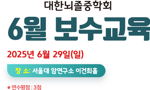2024 대한뇌졸중학회 10월 보수교육. 2024년 10월 26일(토) 장소:서울대 암연구소 이건희홀. 연구평점 : 3점