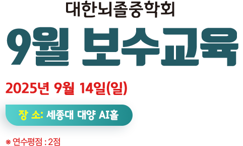 2025 대한뇌졸중학회 9월 보수교육. 2025년 9월 14일(일) 장소:세종대 대양 AI홀. 연구평점 : 3점
